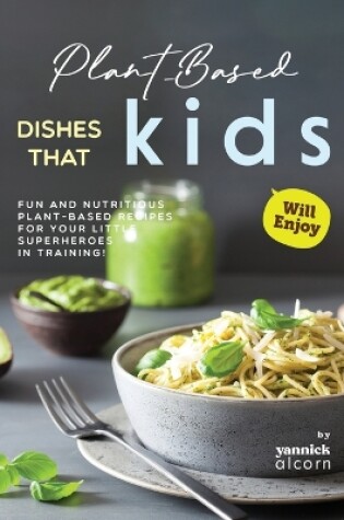 Cover of Plant-Based Dishes That Kids Will Enjoy