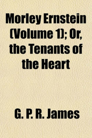 Cover of Morley Ernstein (Volume 1); Or, the Tenants of the Heart