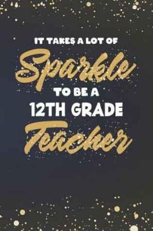 Cover of It Takes A Lot Of Sparkle To Be A 12th Grade Teacher