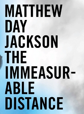 Book cover for Matthew Day Jackson: The Immeasurable Distance
