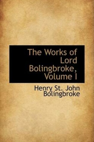 Cover of The Works of Lord Bolingbroke, Volume I