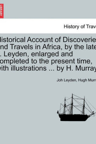 Cover of Historical Account of Discoveries and Travels in Africa, by the Late J. Leyden, Enlarged and Completed to the Present Time, with Illustrations ... by H. Murray.