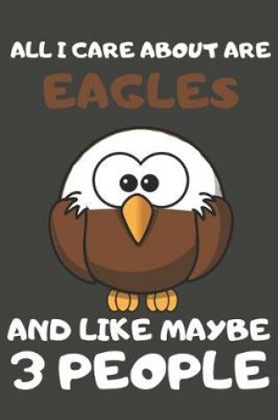 Cover of All I Care About Are Eagles And Like Maybe 3 People