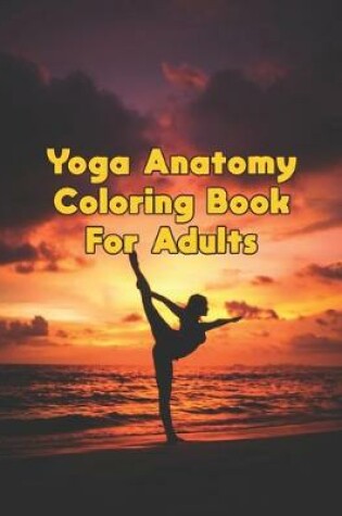 Cover of Yoga Anatomy Coloring Book For Adults