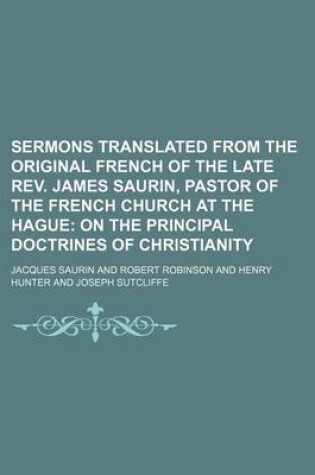 Cover of Sermons Translated from the Original French of the Late REV. James Saurin, Pastor of the French Church at the Hague (Volume 3); On the Principal Doctrines of Christianity