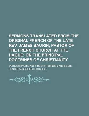 Book cover for Sermons Translated from the Original French of the Late REV. James Saurin, Pastor of the French Church at the Hague (Volume 3); On the Principal Doctrines of Christianity