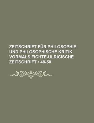 Book cover for Zeitschrift Fur Philosophie Und Philosophische Kritik Vormals Fichte-Ulricische Zeitschrift (48-50)