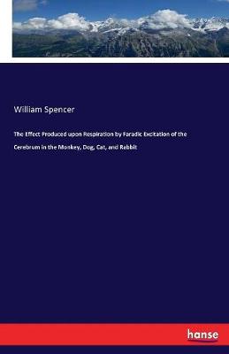 Book cover for The Effect Produced upon Respiration by Faradic Excitation of the Cerebrum in the Monkey, Dog, Cat, and Rabbit