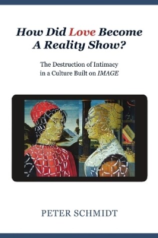 Cover of How Did Love Become A Reality Show? - The Destruction of Intimacy In a Culture Built On Image