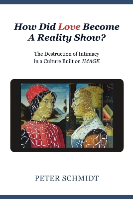 Book cover for How Did Love Become A Reality Show? - The Destruction of Intimacy In a Culture Built On Image