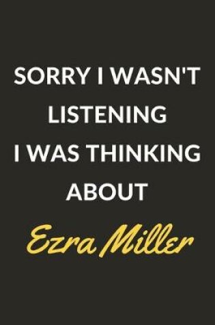 Cover of Sorry I Wasn't Listening I Was Thinking About Ezra Miller