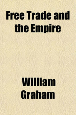 Cover of Free Trade and the Empire; A Study in Economics and Politics
