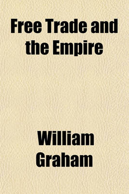 Book cover for Free Trade and the Empire; A Study in Economics and Politics