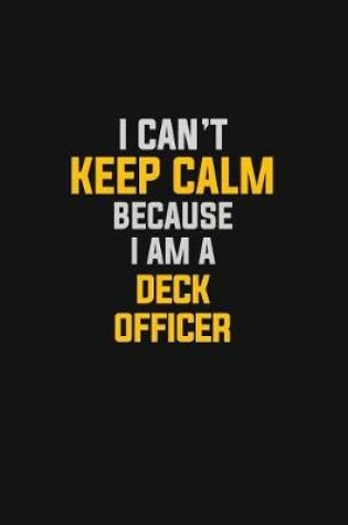 Cover of I Can't Keep Calm Because I Am A Deck Officer