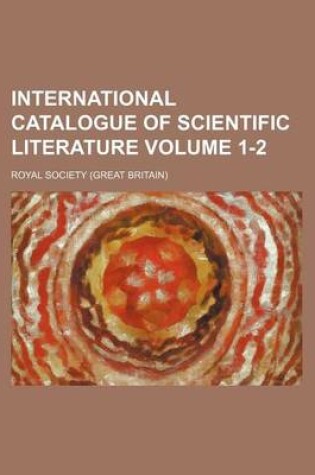 Cover of International Catalogue of Scientific Literature Volume 1-2