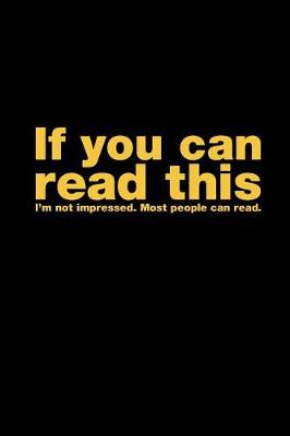 Book cover for If You Can Read This I'm Not Impressed. Most People Can Read