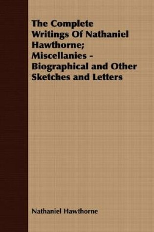 Cover of The Complete Writings Of Nathaniel Hawthorne; Miscellanies - Biographical and Other Sketches and Letters