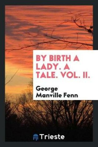 Cover of By Birth a Lady. a Tale. Vol. II.