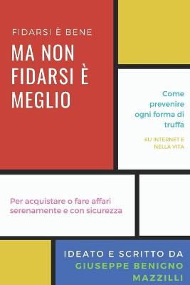 Book cover for FIDARSI E' BENE MA NON FIDARSI E' MEGLIO - Come prevenire ogni forma di truffa, su internet e nella vita. Per acquistare o fare affari serenamente e con sicurezza.