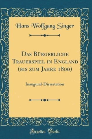 Cover of Das Bürgerliche Trauerspiel in England (bis zum Jahre 1800): Inaugural-Dissertation (Classic Reprint)