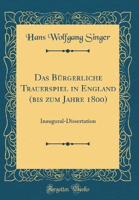 Book cover for Das Bürgerliche Trauerspiel in England (bis zum Jahre 1800): Inaugural-Dissertation (Classic Reprint)