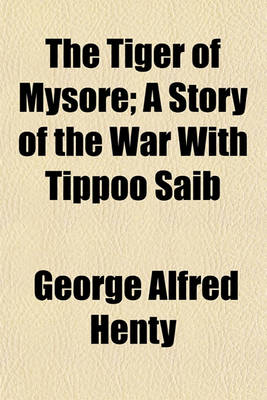 Book cover for The Tiger of Mysore; A Story of the War with Tippoo Saib