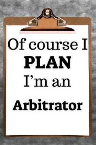 Cover of Of Course I Plan I'm an Arbitrator