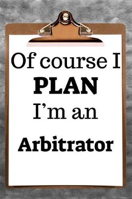 Book cover for Of Course I Plan I'm an Arbitrator