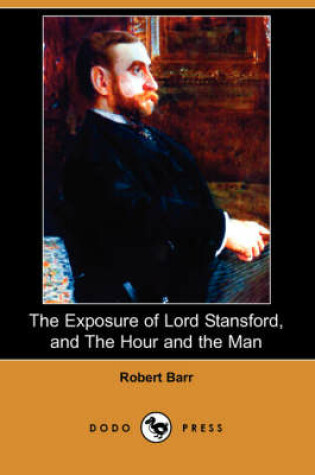 Cover of The Exposure of Lord Stansford, and the Hour and the Man (Dodo Press)