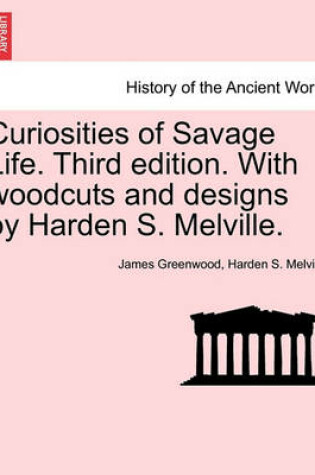 Cover of Curiosities of Savage Life. Third Edition. with Woodcuts and Designs by Harden S. Melville.