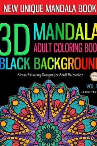 Cover of 3D MANDALA ADULT COLORING BOOK BLACK BACKGROUND -Stress Relieving Designs for Adult Relaxation Vol.18