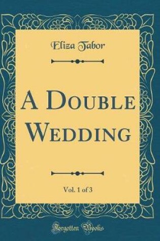 Cover of A Double Wedding, Vol. 1 of 3 (Classic Reprint)