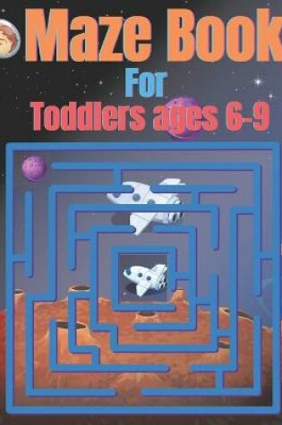 Cover of Maze Book For Toddlers ages 6-9