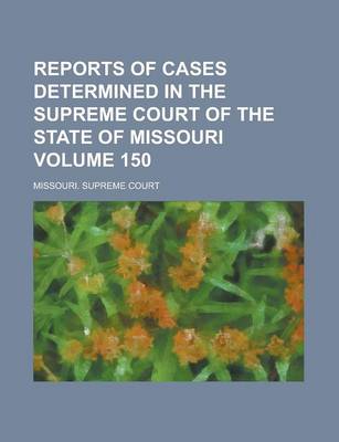 Book cover for Reports of Cases Determined in the Supreme Court of the State of Missouri Volume 150