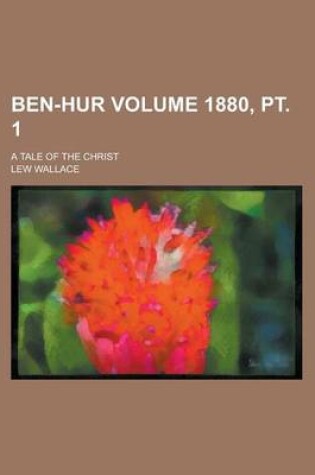 Cover of Ben-Hur; A Tale of the Christ Volume 1880, PT. 1