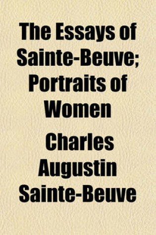 Cover of The Essays of Sainte-Beuve Volume 3; Portraits of Women