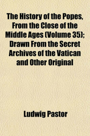 Cover of The History of the Popes, from the Close of the Middle Ages (Volume 35); Drawn from the Secret Archives of the Vatican and Other Original