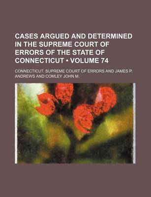 Book cover for Cases Argued and Determined in the Supreme Court of Errors of the State of Connecticut (Volume 74)