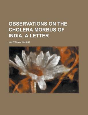 Book cover for Observations on the Cholera Morbus of India, a Letter