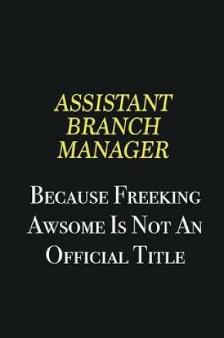 Cover of Assistant Branch Manager because freeking awsome is not an official title