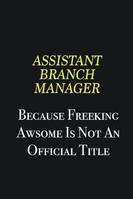 Book cover for Assistant Branch Manager because freeking awsome is not an official title