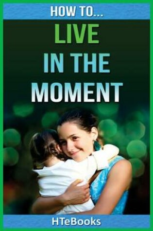 Cover of How To Live In The Moment