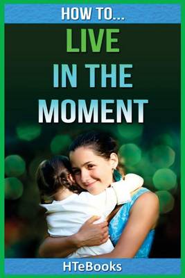 Book cover for How To Live In The Moment