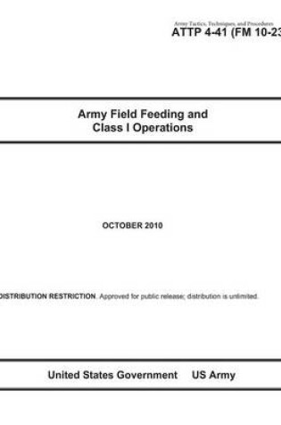 Cover of Army Tactics, Techniques, and Procedures ATTP 4-41 (FM 10-23) Army Field Feeding and Class I Operations