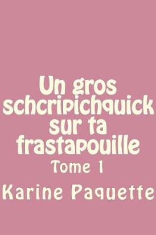 Cover of Un gros schcripichquick sur ta frastapouille tome 1