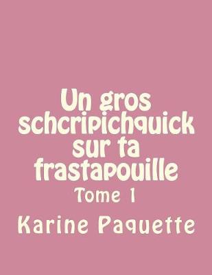 Book cover for Un gros schcripichquick sur ta frastapouille tome 1