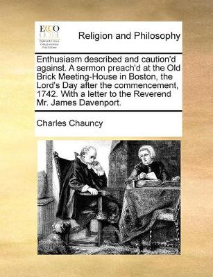 Book cover for Enthusiasm described and caution'd against. A sermon preach'd at the Old Brick Meeting-House in Boston, the Lord's Day after the commencement, 1742. With a letter to the Reverend Mr. James Davenport.