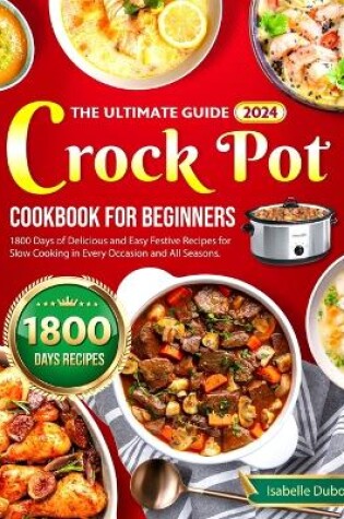 Cover of The Ultimate Guide 2024 Crock Pot Cookbook for Beginners