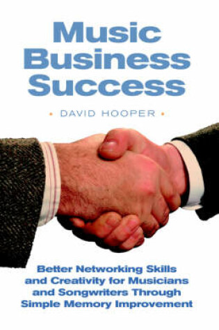 Cover of Music Business Success - Better Networking Skills and Creativity for Musicians and Songwriters Through Simple Memory Improvement