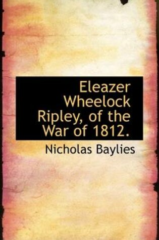 Cover of Eleazer Wheelock Ripley, of the War of 1812.